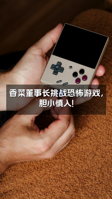 抖音香菜董事长视频封面:香菜董事长挑战恐怖游戏,胆小慎入!